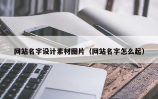 吴忠网站名字设计素材图片（网站名字怎么起）
